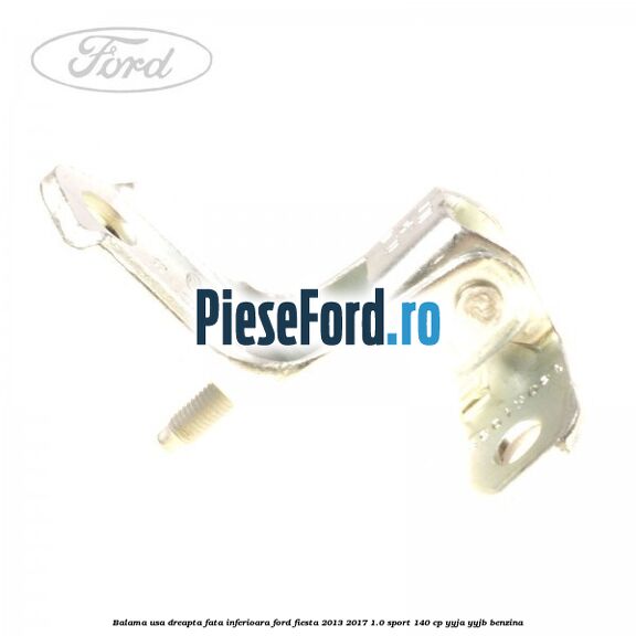 Balama usa dreapta fata inferioara Ford Fiesta 2013-2017 1.0 Sport 140 cp YYJA, YYJB benzina