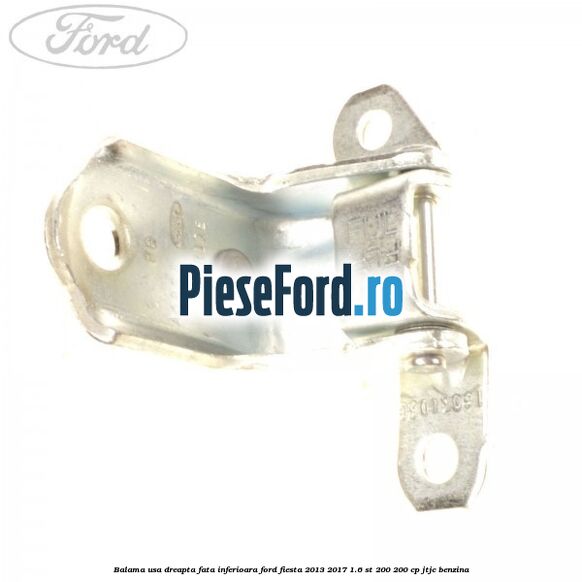 Balama usa dreapta fata inferioara Ford Fiesta 2013-2017 1.6 ST 200 200 cp JTJC benzina
