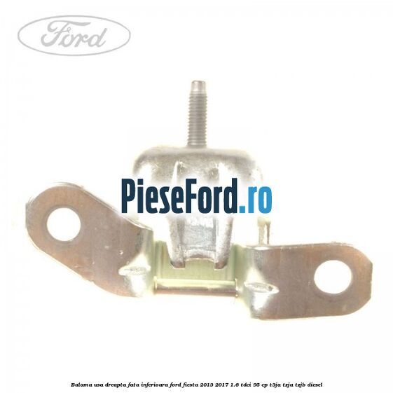 Balama usa dreapta fata inferioara Ford Fiesta 2013-2017 1.6 TDCi 95 cp T3JA, TZJA, TZJB diesel