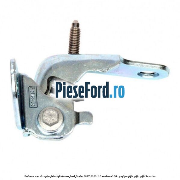 Balama usa dreapta fata inferioara Ford Fiesta 2017-2023 1.0 EcoBoost 85 cp Q0JA, Q0JB, Q0JC, Q0JD benzina