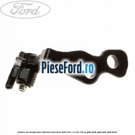 Balama usa dreapta fata inferioara Ford Focus 2008-2011 1.6 TDCi 109 cp G8DA, G8DB, G8DD, G8DE, G8DF diesel