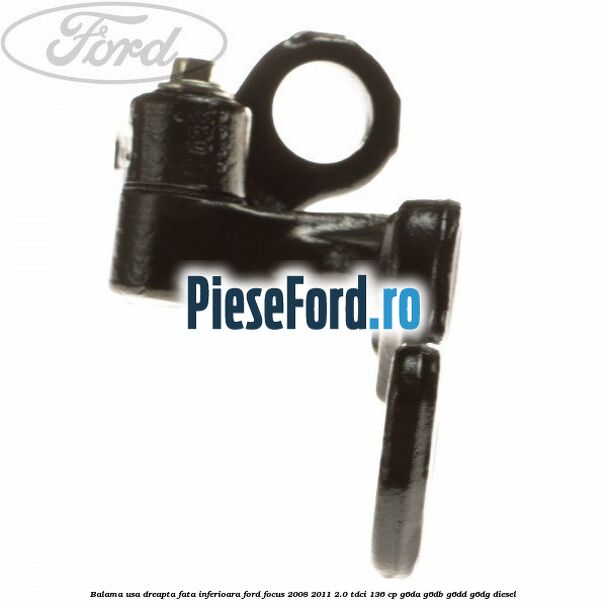 Balama usa dreapta fata inferioara Ford Focus 2008-2011 2.0 TDCi 136 cp G6DA, G6DB, G6DD, G6DG diesel