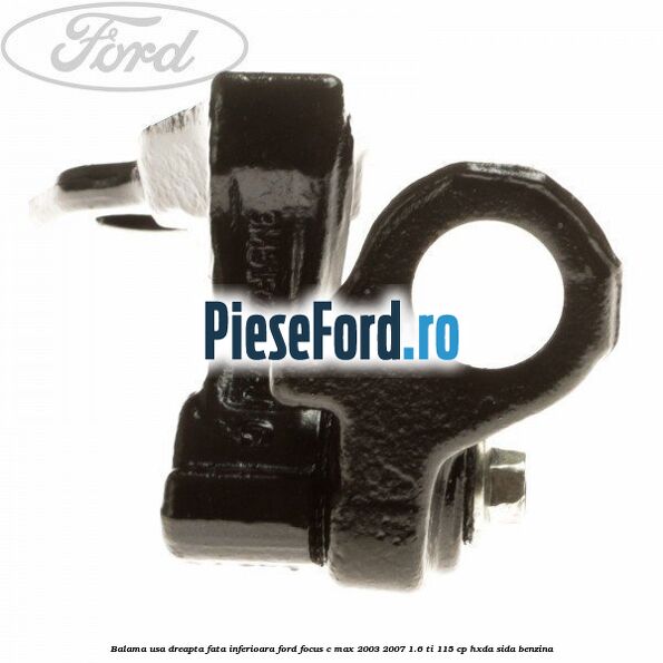 Balama usa dreapta fata inferioara Ford Focus C-Max 2003-2007 1.6 Ti 115 cp Balama usa dreapta fata inferioara Ford Focus C-Max 2003-2007 1.6 Ti 115 cp HXDA, SIDA benzina
