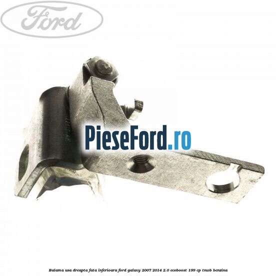 Balama usa dreapta fata inferioara Ford Galaxy 2007-2014 2.0 EcoBoost 199 cp TNWB benzina