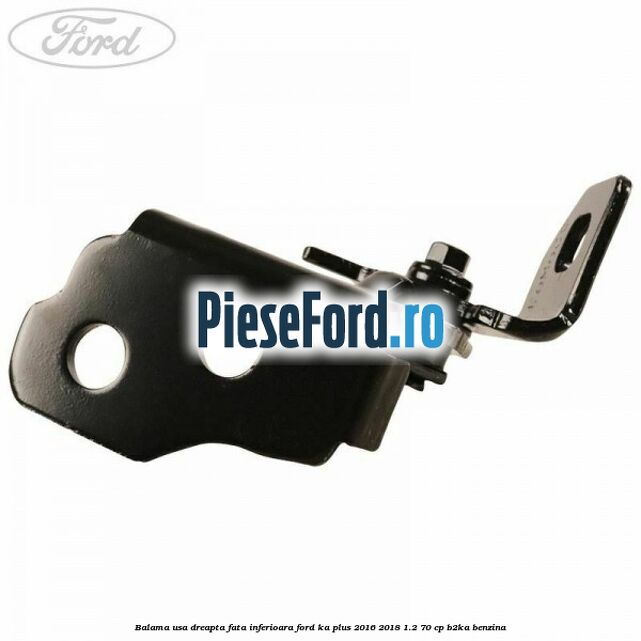 Balama usa dreapta fata inferioara Ford Ka plus 2016-2018 1.2 70 cp B2KA benzina