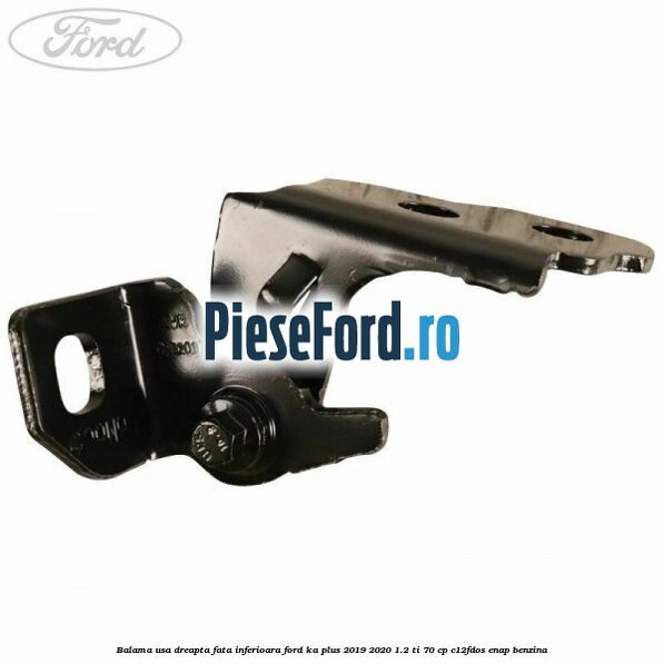 Balama usa dreapta fata inferioara Ford Ka plus 2019-2020 1.2 Ti 70 cp Balama usa dreapta fata inferioara Ford Ka plus 2019-2020 1.2 Ti 70 cp C12FDOS, ENAP benzina