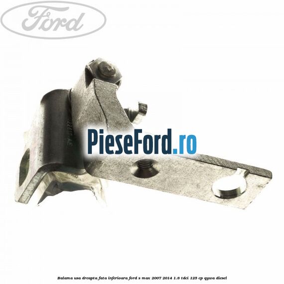 Balama usa dreapta fata inferioara Ford S-Max 2007-2014 1.8 TDCi 125 cp QYWA diesel