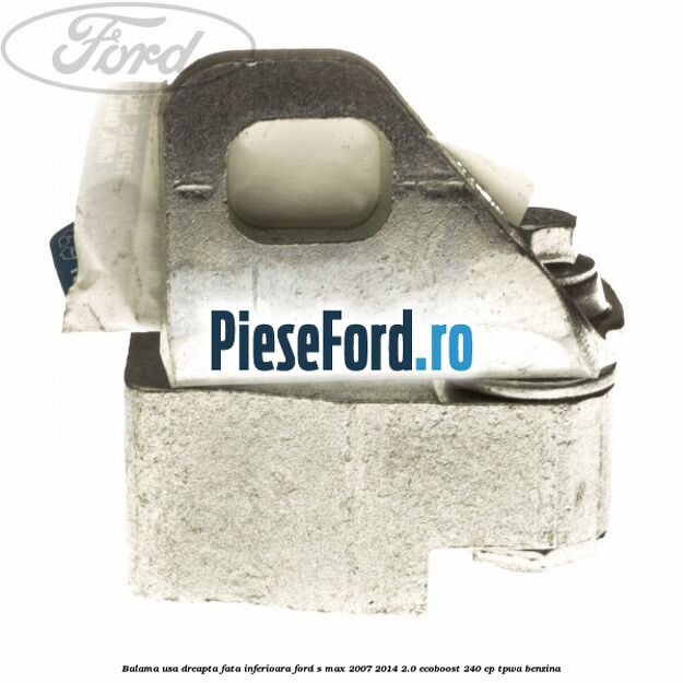 Balama usa dreapta fata inferioara Ford S-Max 2007-2014 2.0 EcoBoost 240 cp TPWA benzina