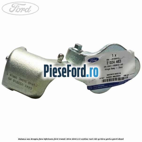Balama usa dreapta fata inferioara Ford Transit 2014-2018 2.0 EcoBlue RWD 130 cp BKRA, YMHA, YMR6 diesel