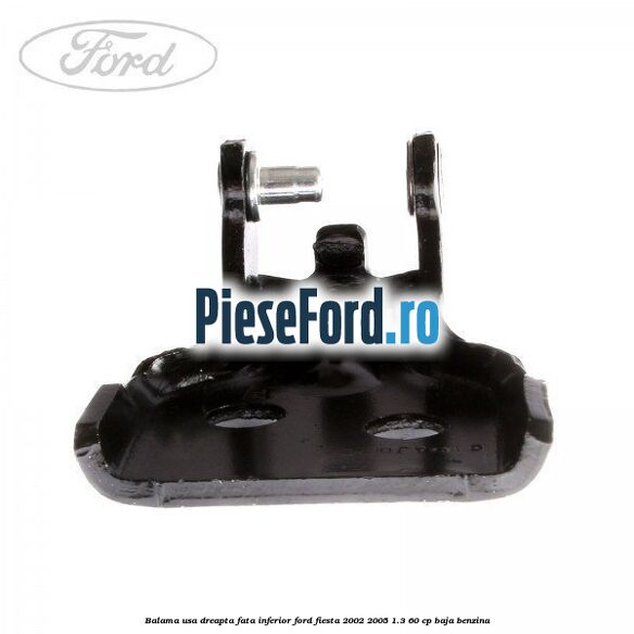 Balama usa dreapta fata inferior Ford Fiesta 2002-2005 1.3 60 cp BAJA benzina