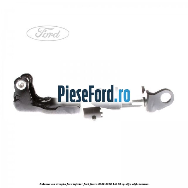 Balama usa dreapta fata inferior Ford Fiesta 2002-2005 1.3 69 cp Balama usa dreapta fata inferior Ford Fiesta 2002-2005 1.3 69 cp A9JA, A9JB benzina