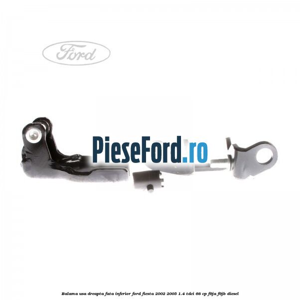 Balama usa dreapta fata inferior Ford Fiesta 2002-2005 1.4 TDCi 68 cp F6JA, F6JB diesel