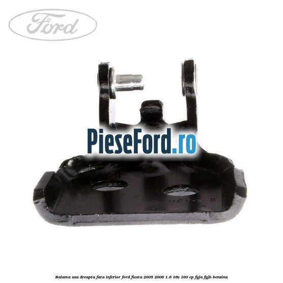 Balama usa dreapta fata inferior Ford Fiesta 2005-2008 1.6 16V 100 cp FYJA, FYJB benzina