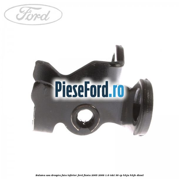 Balama usa dreapta fata inferior Ford Fiesta 2005-2008 1.6 TDCi 90 cp HHJA, HHJB diesel