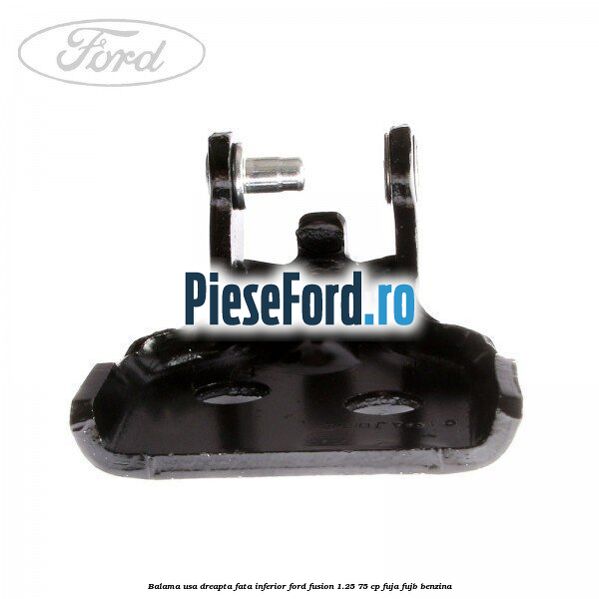 Balama usa dreapta fata inferior Ford Fusion 1.25 75 cp FUJA, FUJB benzina