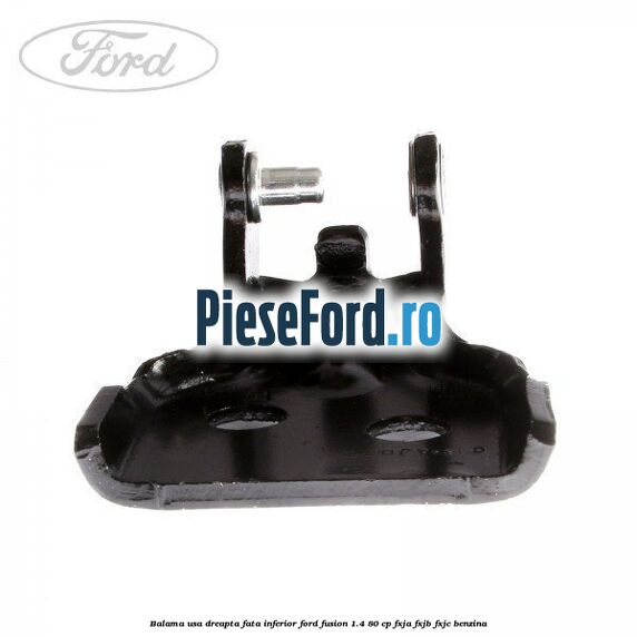 Balama usa dreapta fata inferior Ford Fusion 1.4 80 cp FXJA, FXJB, FXJC benzina