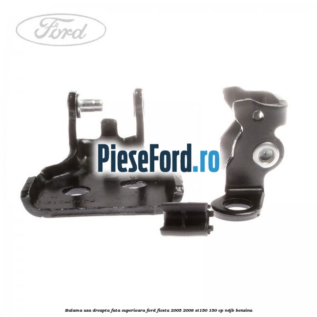 Balama usa dreapta fata superioara Ford Fiesta 2005-2008 ST150 150 cp N4JB benzina