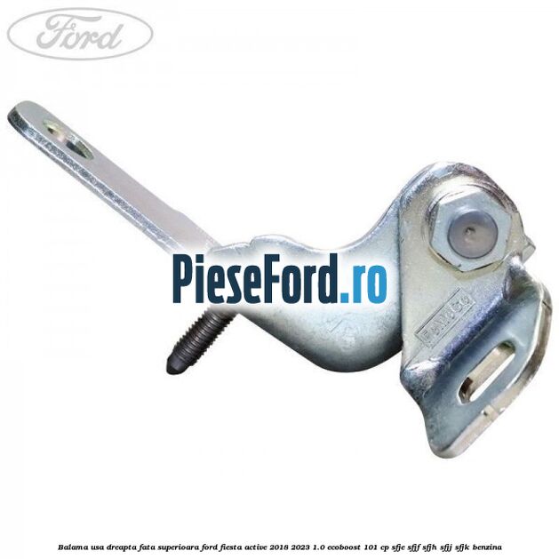 Balama usa dreapta fata superioara Ford Fiesta Active 2018-2023 1.0 EcoBoost 101 cp SFJE, SFJF, SFJH, SFJJ, SFJK benzina