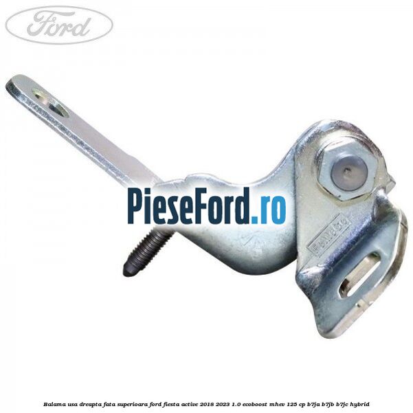 Balama usa dreapta fata superioara Ford Fiesta Active 2018-2023 1.0 EcoBoost mHEV 125 cp Balama usa dreapta fata superioara Ford Fiesta Active 2018-2023 1.0 EcoBoost mHEV 125 cp B7JA, B7JB, B7JC Hybrid