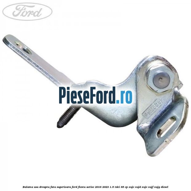 Balama usa dreapta fata superioara Ford Fiesta Active 2018-2023 1.5 TDCi 85 cp XUJC, XUJD, XUJE, XUJF, XUJG diesel