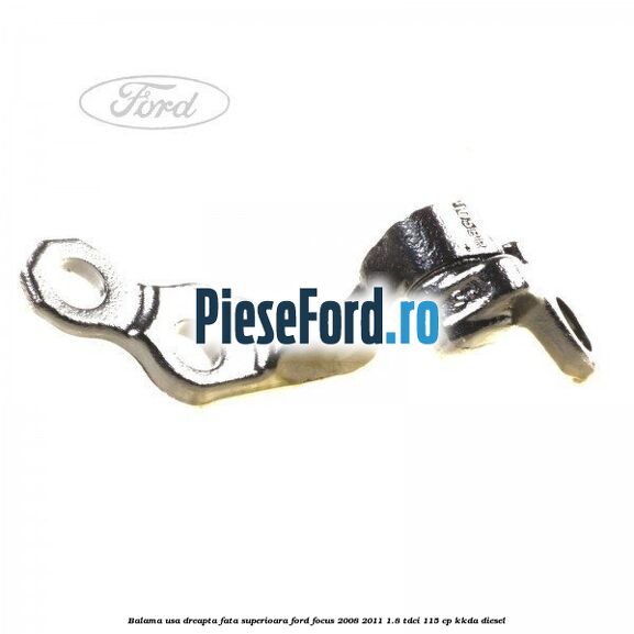 Balama usa dreapta fata superioara Ford Focus 2008-2011 1.8 TDCi 115 cp KKDA diesel