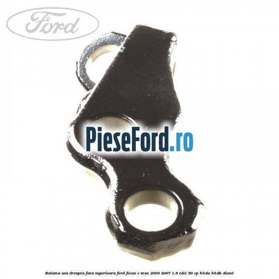Balama usa dreapta fata superioara Ford Focus C-Max 2003-2007 1.6 TDCi 90 cp HHDA, HHDB diesel