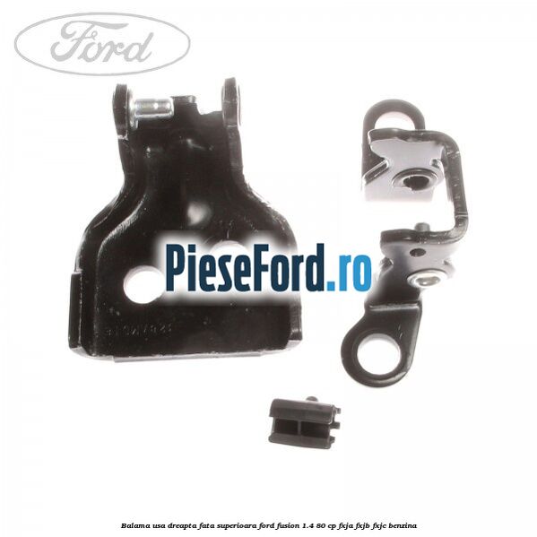 Balama usa dreapta fata superioara Ford Fusion 1.4 80 cp FXJA, FXJB, FXJC benzina