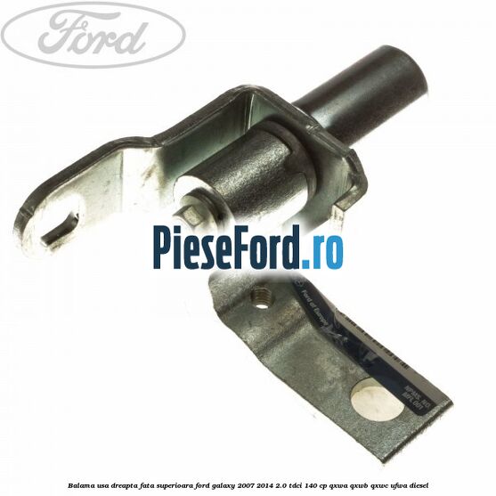 Balama usa dreapta fata superioara Ford Galaxy 2007-2014 2.0 TDCi 140 cp QXWA, QXWB, QXWC, UFWA diesel