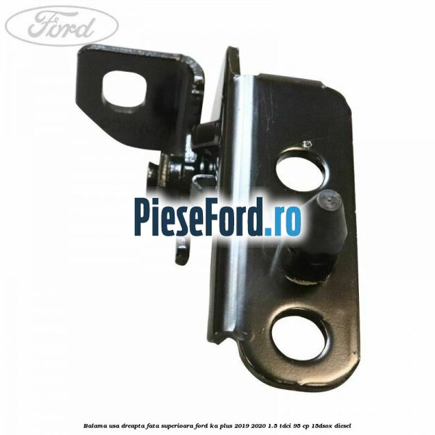 Balama usa dreapta fata superioara Ford Ka plus 2019-2020 1.5 TDCI 95 cp 15DSOX diesel