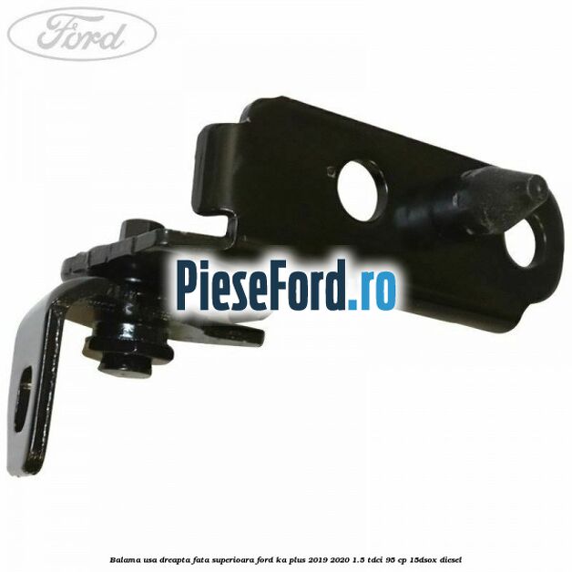 Balama usa dreapta fata superioara Ford Ka plus 2019-2020 1.5 TDCI 95 cp 15DSOX diesel