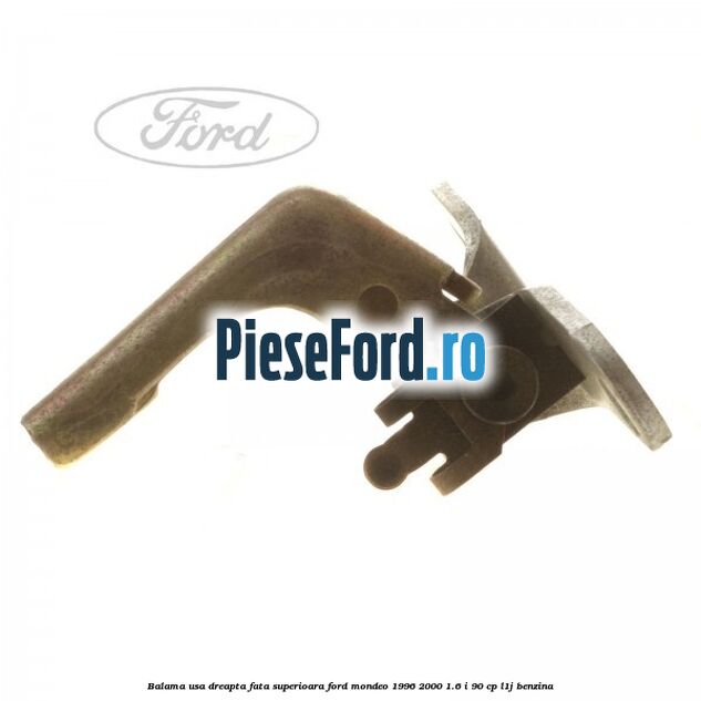 Balama usa dreapta fata superioara Ford Mondeo 1996-2000 1.6 i 90 cp L1J benzina