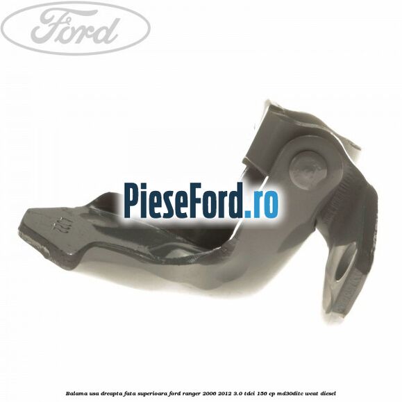 Balama usa dreapta fata superioara Ford Ranger 2006-2012 3.0 TDCi 156 cp MD30DITC, WEAT diesel