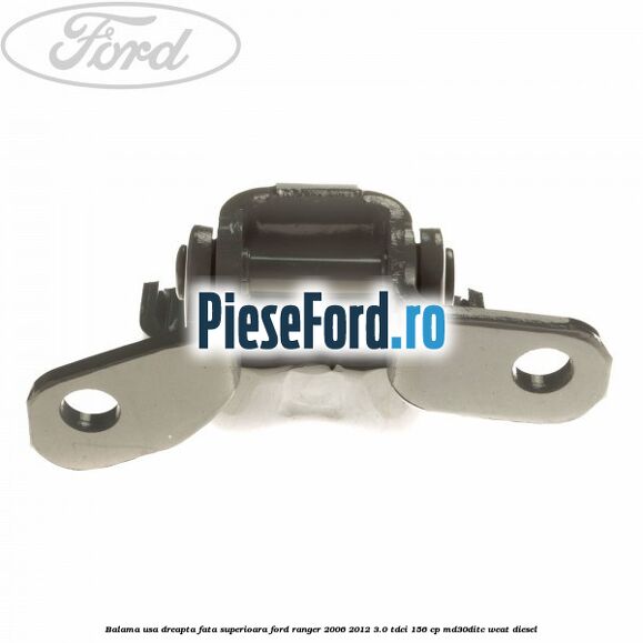 Balama usa dreapta fata superioara Ford Ranger 2006-2012 3.0 TDCi 156 cp MD30DITC, WEAT diesel