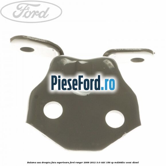 Balama usa dreapta fata superioara Ford Ranger 2006-2012 3.0 TDCi 156 cp MD30DITC, WEAT diesel