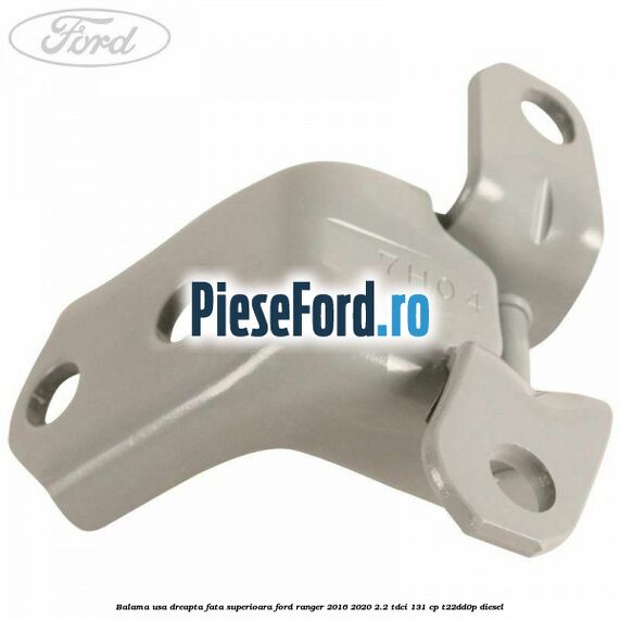 Balama usa dreapta fata superioara Ford Ranger 2016-2020 2.2 TDCi 131 cp T22DD0P diesel