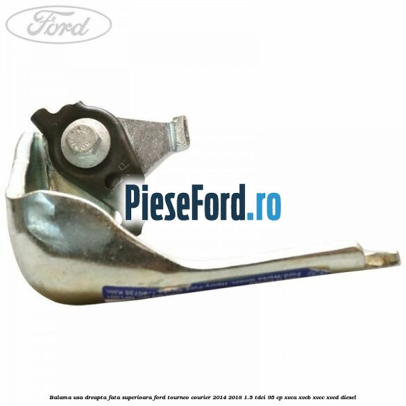 Balama usa dreapta fata superioara Ford Tourneo Courier 2014-2018 1.5 TDCi 95 cp XVCA, XVCB, XVCC, XVCD diesel