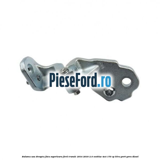 Balama usa dreapta fata superioara Ford Transit 2014-2018 2.0 EcoBlue 4x4 170 cp BLRA, YNR6, YNRA diesel
