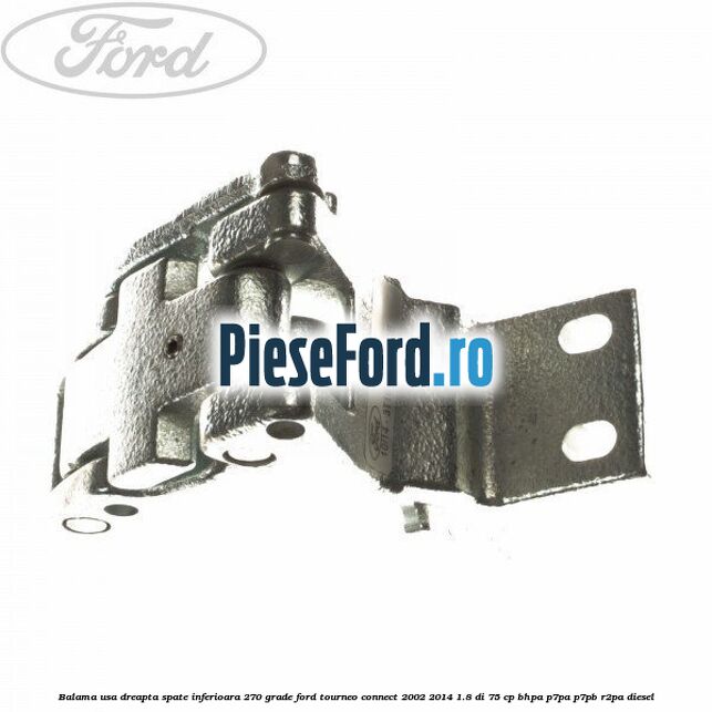 Balama usa dreapta spate inferioara 270 grade Ford Tourneo Connect 2002-2014 1.8 Di 75 cp BHPA, P7PA, P7PB, R2PA diesel