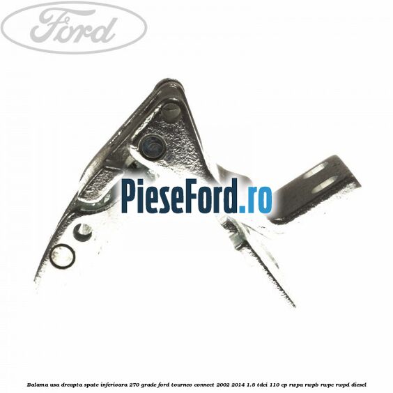 Balama usa dreapta spate inferioara 270 grade Ford Tourneo Connect 2002-2014 1.8 TDCi 110 cp RWPA, RWPB, RWPC, RWPD diesel