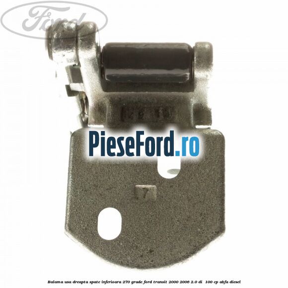 Balama usa dreapta spate inferioara 270 grade Ford Transit 2000-2006 2.0 DI 100 cp Balama usa dreapta spate inferioara 270 grade Ford Transit 2000-2006 2.0 DI 100 cp ABFA diesel