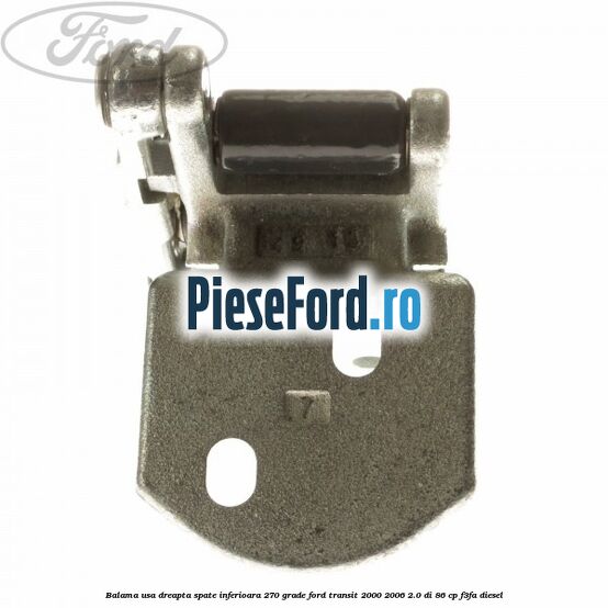 Balama usa dreapta spate inferioara 270 grade Ford Transit 2000-2006 2.0 DI 86 cp F3FA diesel