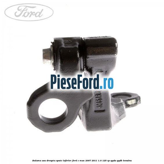 Balama usa dreapta spate inferior Ford C-Max 2007-2011 1.8 125 cp QQDA, QQDB benzina