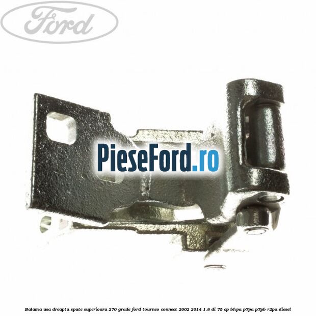 Balama usa dreapta spate superioara 270 grade Ford Tourneo Connect 2002-2014 1.8 Di 75 cp BHPA, P7PA, P7PB, R2PA diesel