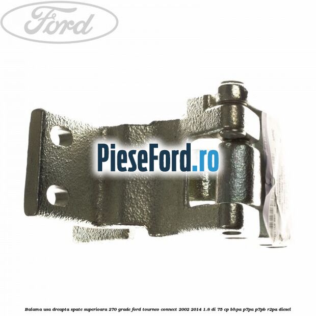 Balama usa dreapta spate superioara 270 grade Ford Tourneo Connect 2002-2014 1.8 Di 75 cp BHPA, P7PA, P7PB, R2PA diesel