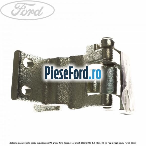 Balama usa dreapta spate superioara 270 grade Ford Tourneo Connect 2002-2014 1.8 TDCi 110 cp RWPA, RWPB, RWPC, RWPD diesel