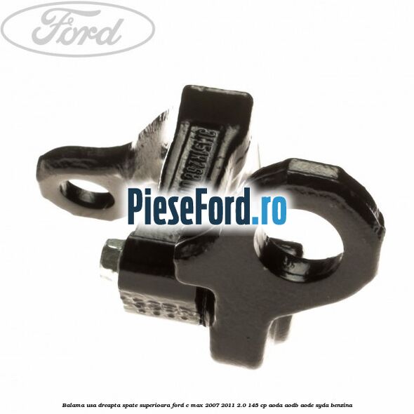 Balama usa dreapta spate superioara Ford C-Max 2007-2011 2.0 145 cp Balama usa dreapta spate superioara Ford C-Max 2007-2011 2.0 145 cp AODA, AODB, AODE, SYDA benzina