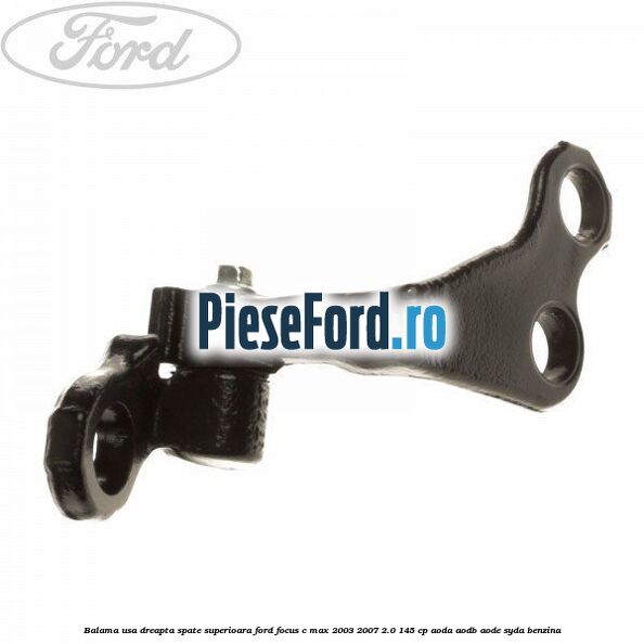 Balama usa dreapta spate superioara Ford Focus C-Max 2003-2007 2.0 145 cp Balama usa dreapta spate superioara Ford Focus C-Max 2003-2007 2.0 145 cp AODA, AODB, AODE, SYDA benzina