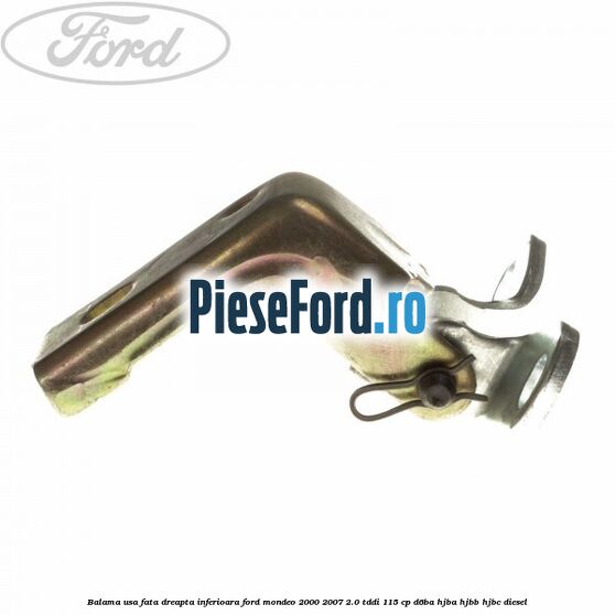 Balama usa fata dreapta inferioara Ford Mondeo 2000-2007 2.0 TDDI 115 cp Balama usa fata dreapta inferioara Ford Mondeo 2000-2007 2.0 TDDI 115 cp D6BA, HJBA, HJBB, HJBC diesel