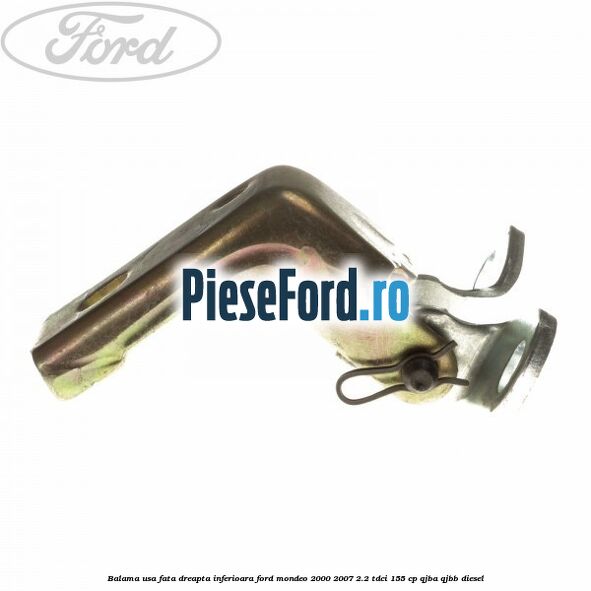 Balama usa fata dreapta inferioara Ford Mondeo 2000-2007 2.2 TDCi 155 cp QJBA, QJBB diesel