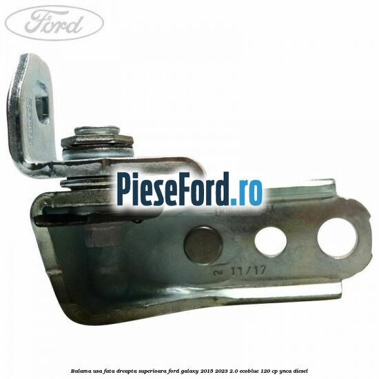 Balama usa fata dreapta superioara Ford Galaxy 2015-2023 2.0 EcoBlue 120 cp Balama usa fata dreapta superioara Ford Galaxy 2015-2023 2.0 EcoBlue 120 cp YNCA diesel